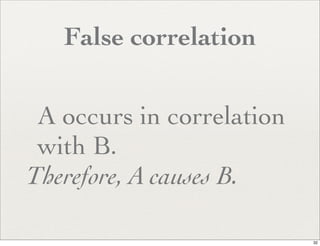False correlation


 A occurs in correlation
 with B.
Therefore, A causes B.

                           32
 