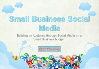 Building an Audience through Social Media on a
            Small Business budget.




       www.theryancox.com | @coxymoney | 317.730.6143 | coxymoney@gmail.com
 