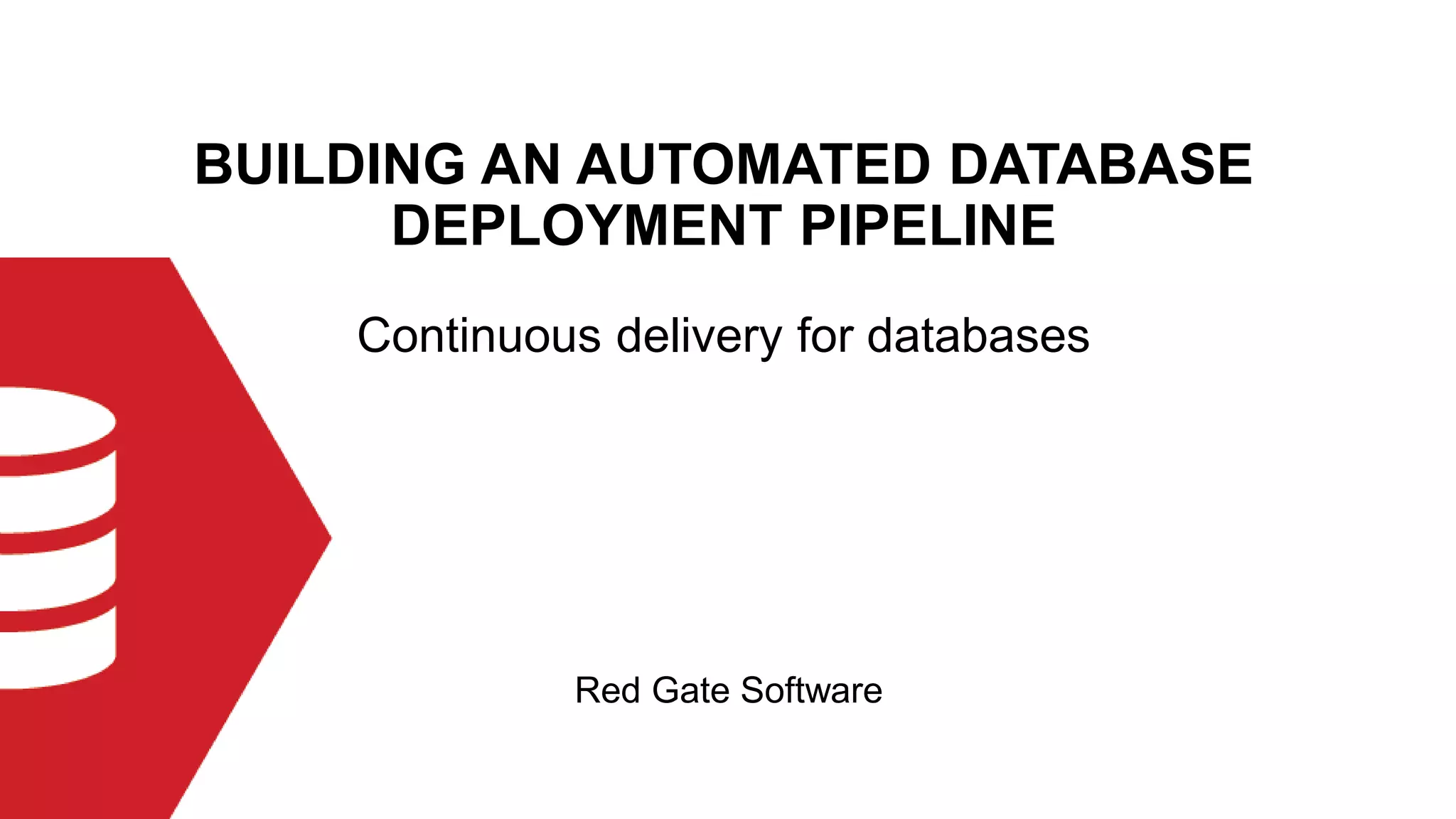 BUILDING AN AUTOMATED DATABASE DEPLOYMENT PIPELINE Red Gate Software Continuous delivery for databases 