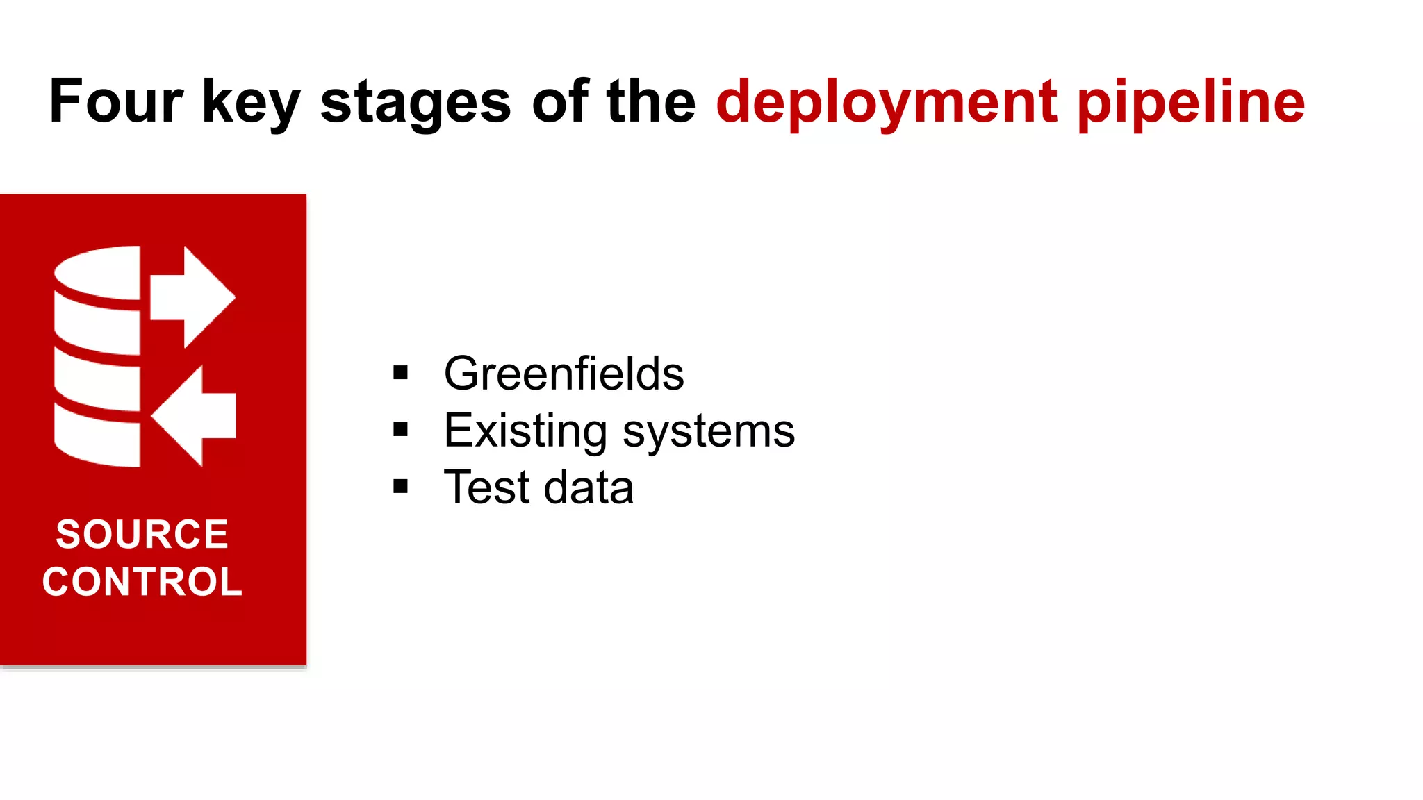 SOURCE CONTROL  Greenfields  Existing systems  Test data Four key stages of the deployment pipeline 
