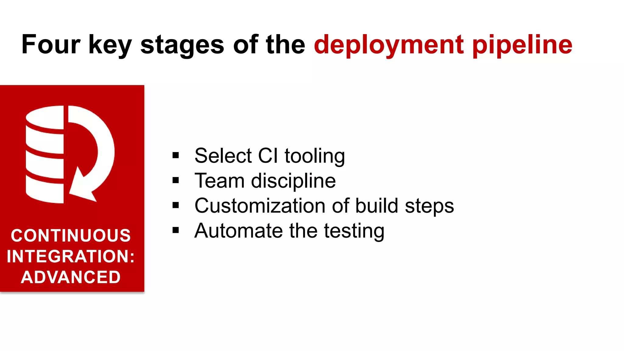  Select CI tooling  Team discipline  Customization of build steps  Automate the testingCONTINUOUS INTEGRATION: ADVANCED Four key stages of the deployment pipeline 