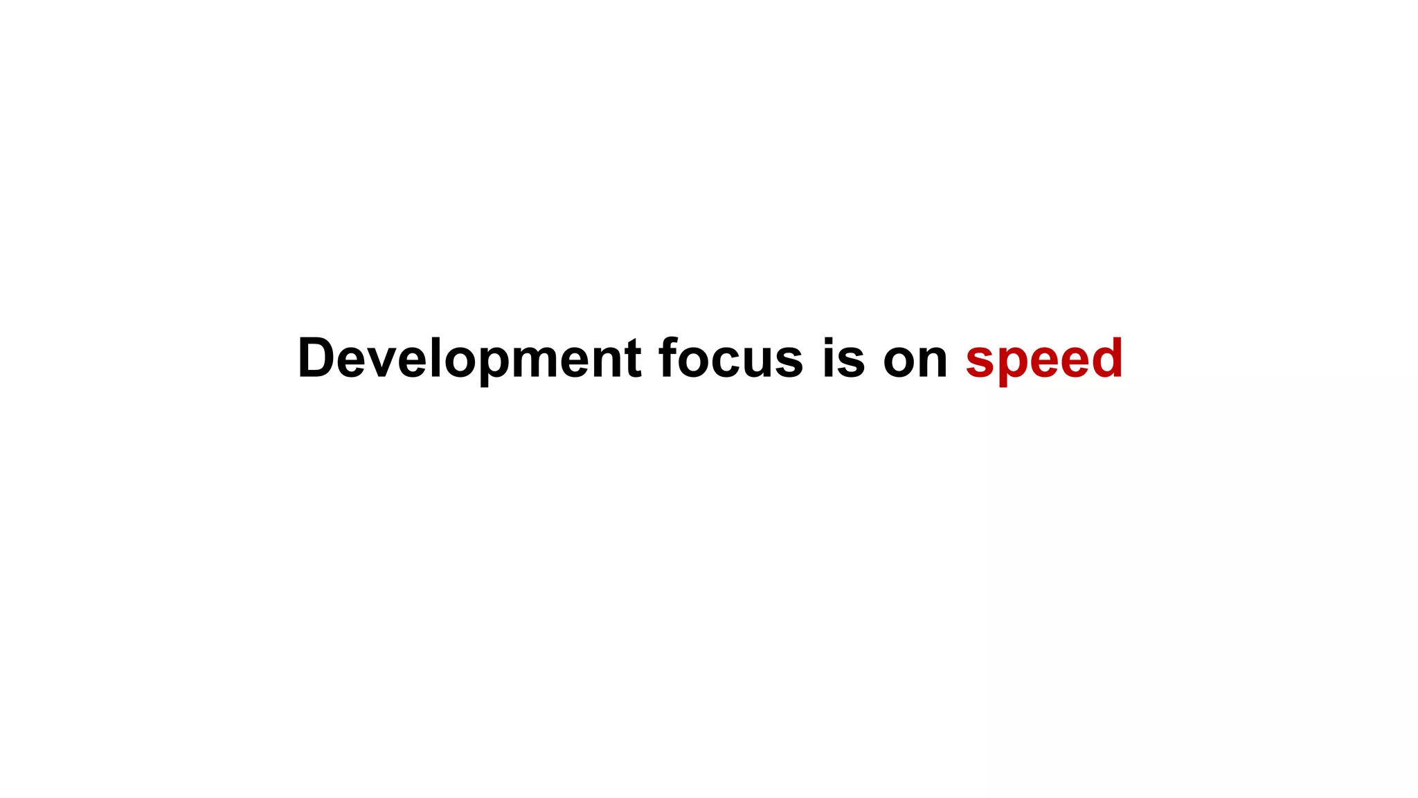 Development focus is on speed 
