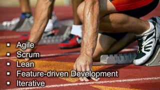  Agile
 Scrum
 Lean
 Feature-driven Development
 Iterative
 