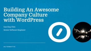 Building An Awesome
Company Culture
with WordPress
Gan Eng Chin
Senior Software Engineer
 