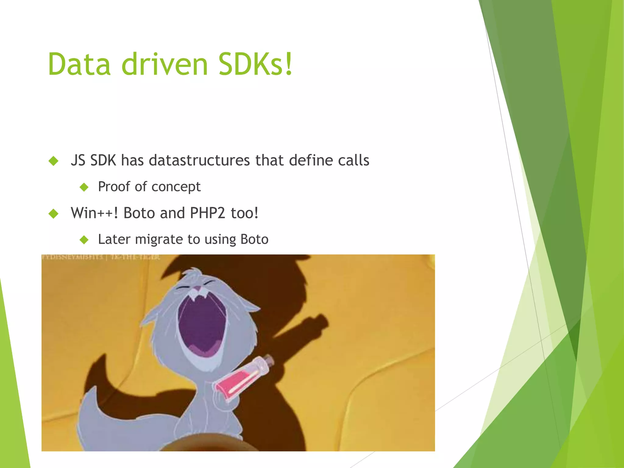 Data driven SDKs!  JS SDK has datastructures that define calls  Proof of concept  Win++! Boto and PHP2 too!  Later migrate to using Boto 