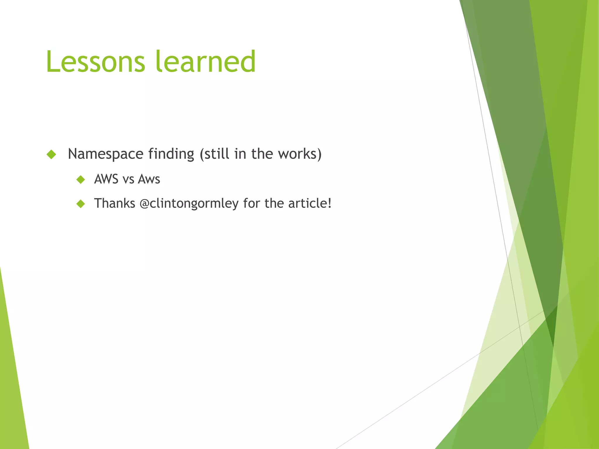 Lessons learned  Namespace finding (still in the works)  AWS vs Aws  Thanks @clintongormley for the article! 