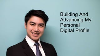 Building And
Advancing My
Personal
Digital Profile
 