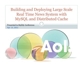 Building and Deploying Large Scale
        Real Time News System with
       MySQL and Distributed Cache
Presented	
  to	
  MySQL	
  Conference	
  
Apr.	
  13,	
  2011	
  
 