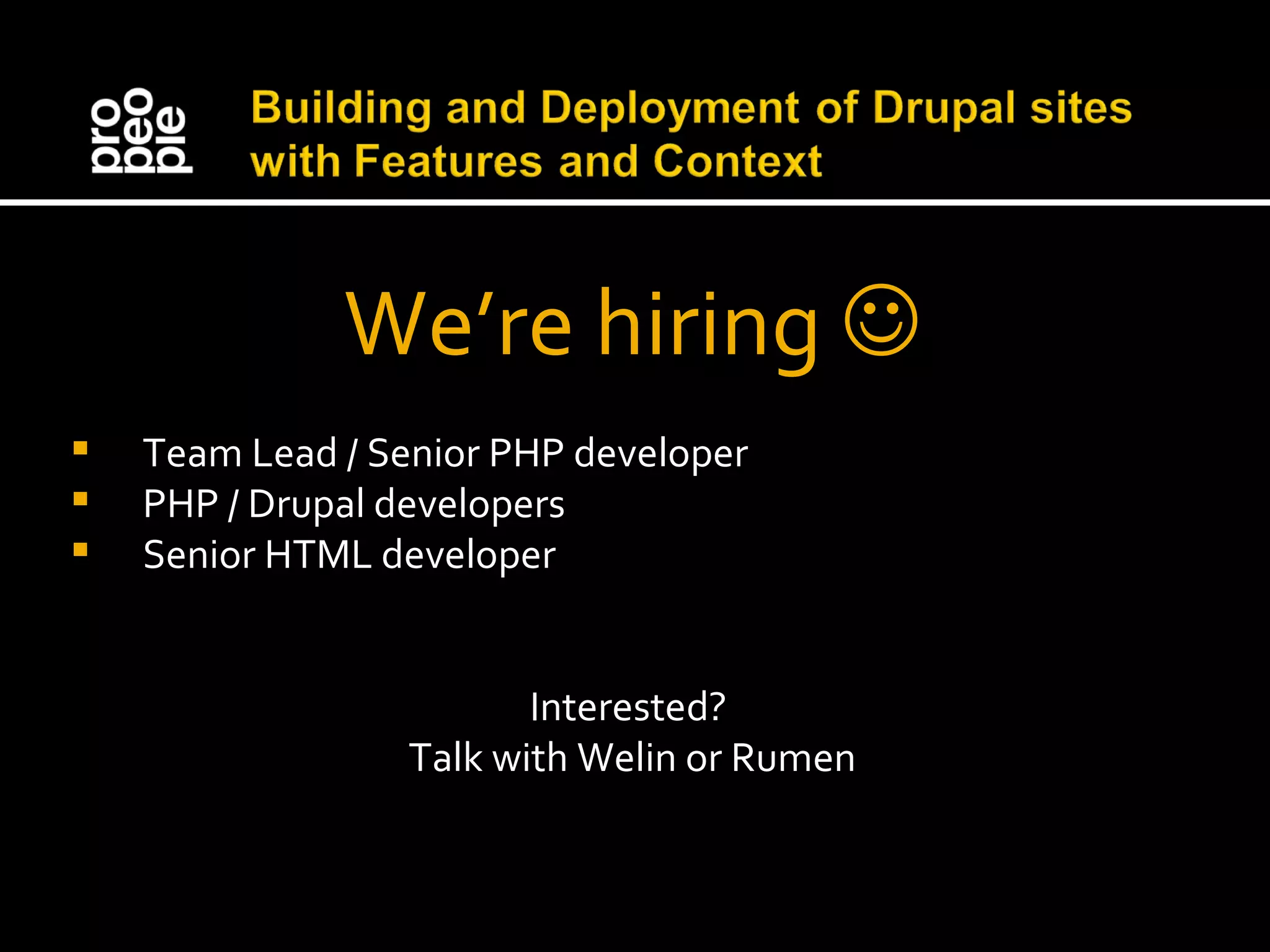 We’re hiring  Team Lead / Senior PHP developer PHP / Drupal developers Senior HTML developer Interested? Talk with Welin or Rumen 