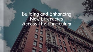 Building and Enhancing
New Literacies
Across the Curriculum
 