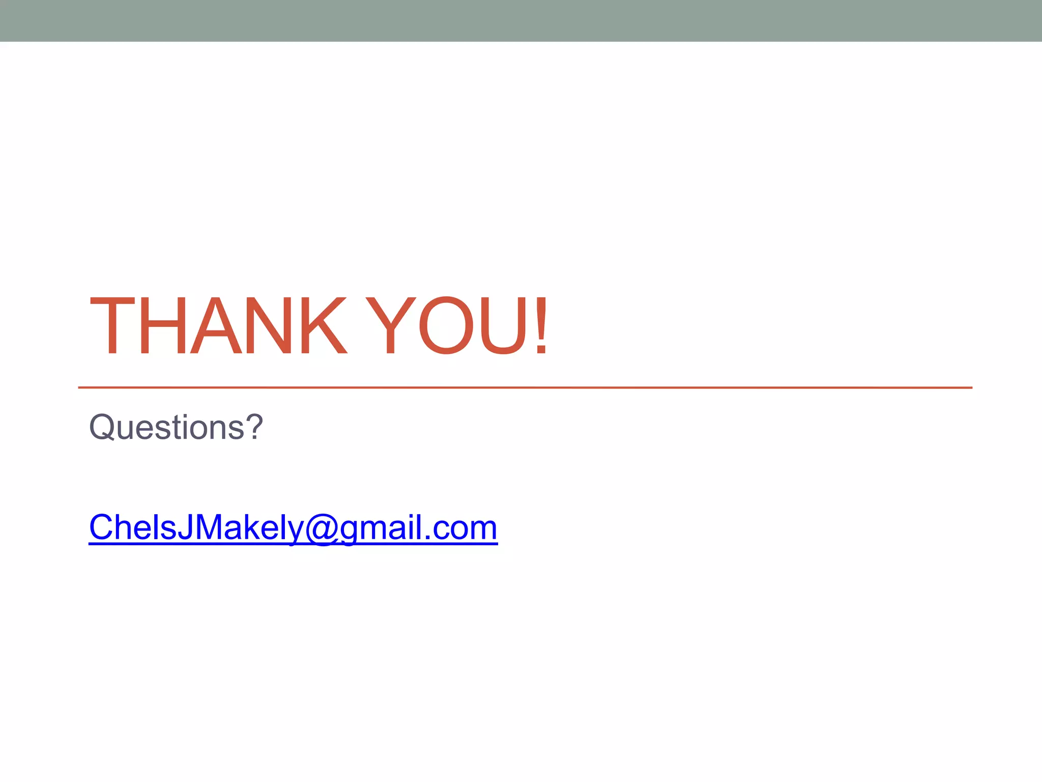 THANK YOU!
Questions?

ChelsJMakely@gmail.com
 