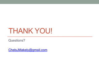 THANK YOU!
Questions?

ChelsJMakely@gmail.com
 