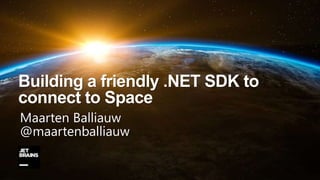 Building a friendly .NET SDK to
connect to Space
Maarten Balliauw
@maartenballiauw
 