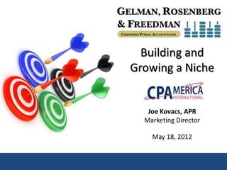 Building and
Growing a Niche


   Joe Kovacs, APR
  Marketing Director

    May 18, 2012
 