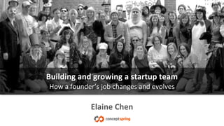 © 2014 ConceptSpring
Elaine Chen
September 2014
Building and growing a startup team
 