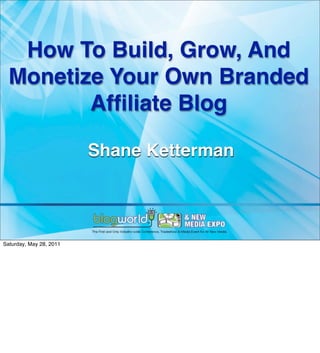 How To Build, Grow, And
  Monetize Your Own Branded
         Afﬁliate Blog

                         Shane Ketterman




Saturday, May 28, 2011
 