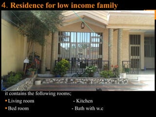 4. Residence for low income family
it contains the following rooms;
Living room - Kitchen
Bed room - Bath with w.c
 