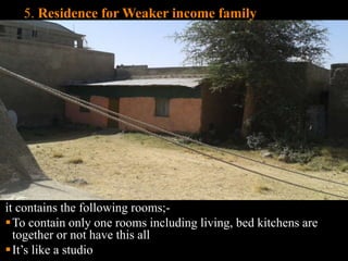 5. Residence for Weaker income family
it contains the following rooms;-
To contain only one rooms including living, bed kitchens are
together or not have this all
It’s like a studio
 