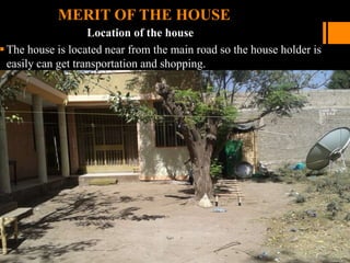 MERIT OF THE HOUSE
Location of the house
The house is located near from the main road so the house holder is
easily can get transportation and shopping.
 