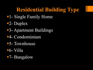 Residential Building Type
1- Single Family Home
2- Duplex
3- Apartment Buildings
4- Condominium
5- Townhouse
6- Villa
7- Bungalow
 