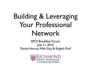 Building & Leveraging
 Your Professional
      Network
          SPCS Breakfast Forum
              July 11, 2012
  Daniel Hocutt, Web Guy & English Prof
 