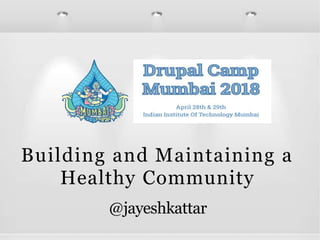 Building and Maintaining a
Healthy Community
@jayeshkattar
 
