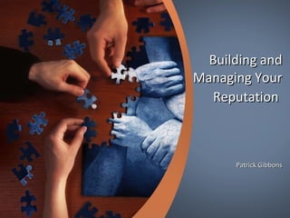 Building and Managing Your Reputation   Patrick Gibbons 