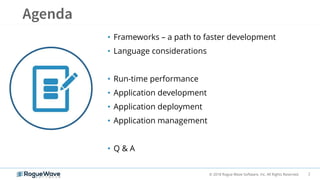 2© 2018 Rogue Wave Software, Inc. All Rights Reserved.
• Frameworks – a path to faster development
• Language considerations
• Run-time performance
• Application development
• Application deployment
• Application management
• Q & A
 