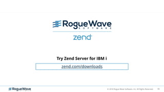 44© 2018 Rogue Wave Software, Inc. All Rights Reserved.
zend.com/downloads
Try Zend Server for IBM i
 