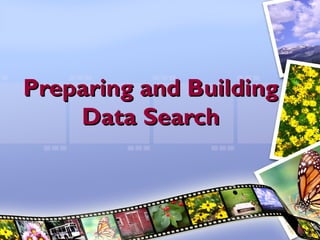 Preparing and Building
    Data Search
 