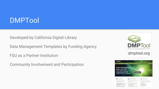 DMPTool
Developed by California Digital Library
Data Management Templates by Funding Agency
FSU as a Partner Institution
Community Involvement and Participation
 
