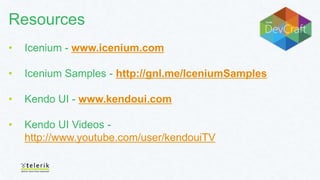 Resources
•

Icenium - www.icenium.com

•

Icenium Samples - http://gnl.me/IceniumSamples

•

Kendo UI - www.kendoui.com

•

Kendo UI Videos http://www.youtube.com/user/kendouiTV

 