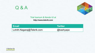 Q&A
Trial Icenium & Kendo UI at
http://www.telerik.com

Email

Twitter

Lohith.Nagaraj@Telerik.com

@kashyapa

 