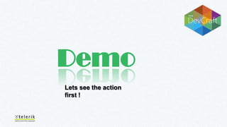 Demo
Lets see the action
first !

 
