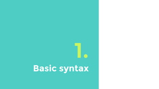 1.
Basic syntax
 