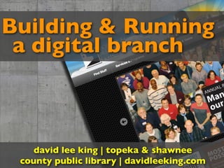 ﬂickr.com/photos/seier/4338268272




Building & Running
 a digital branch



                      david lee king | topeka & shawnee
                   county public library | davidleeking.com
 