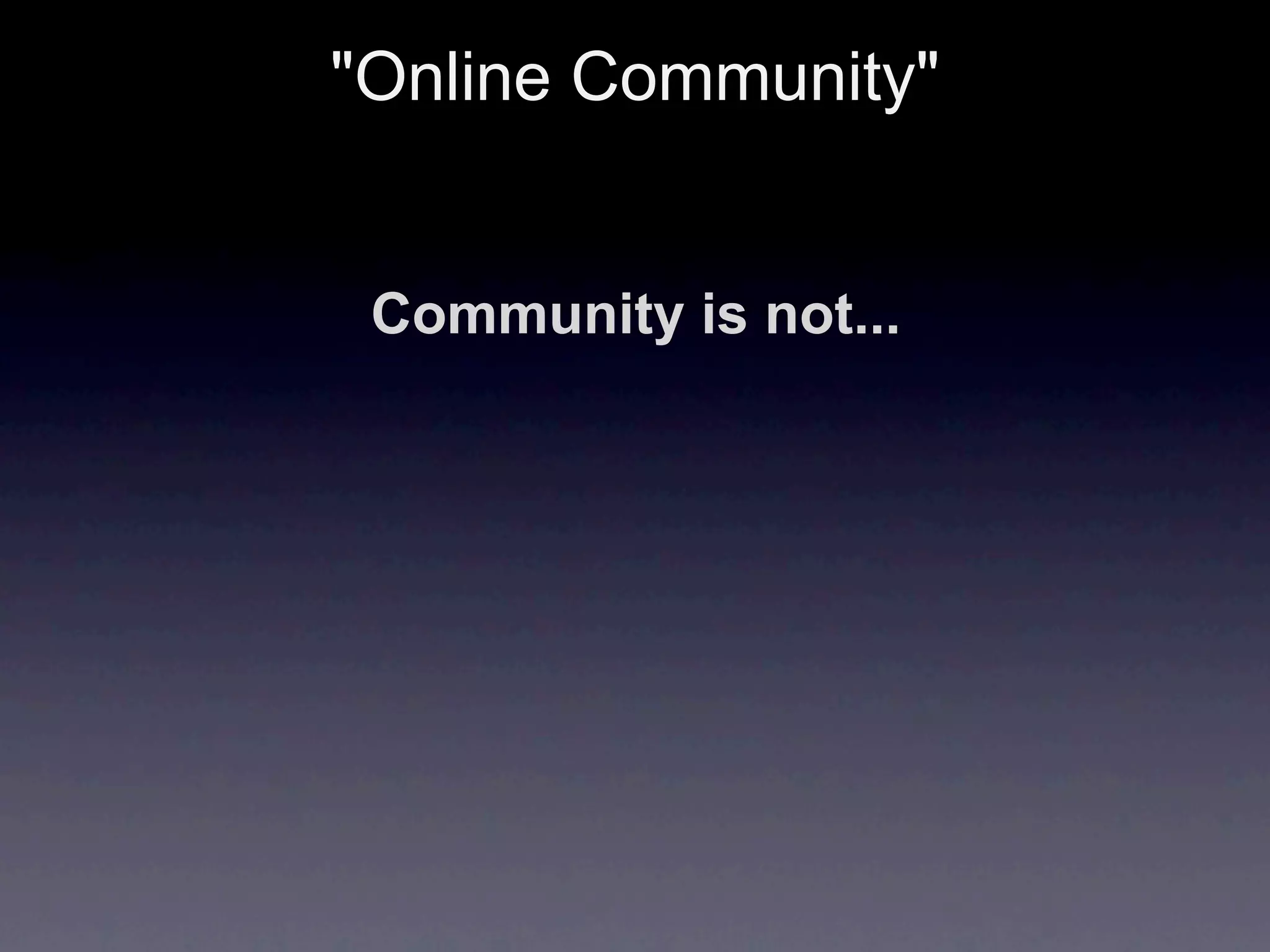 "Online Community"


 Community is not...
 