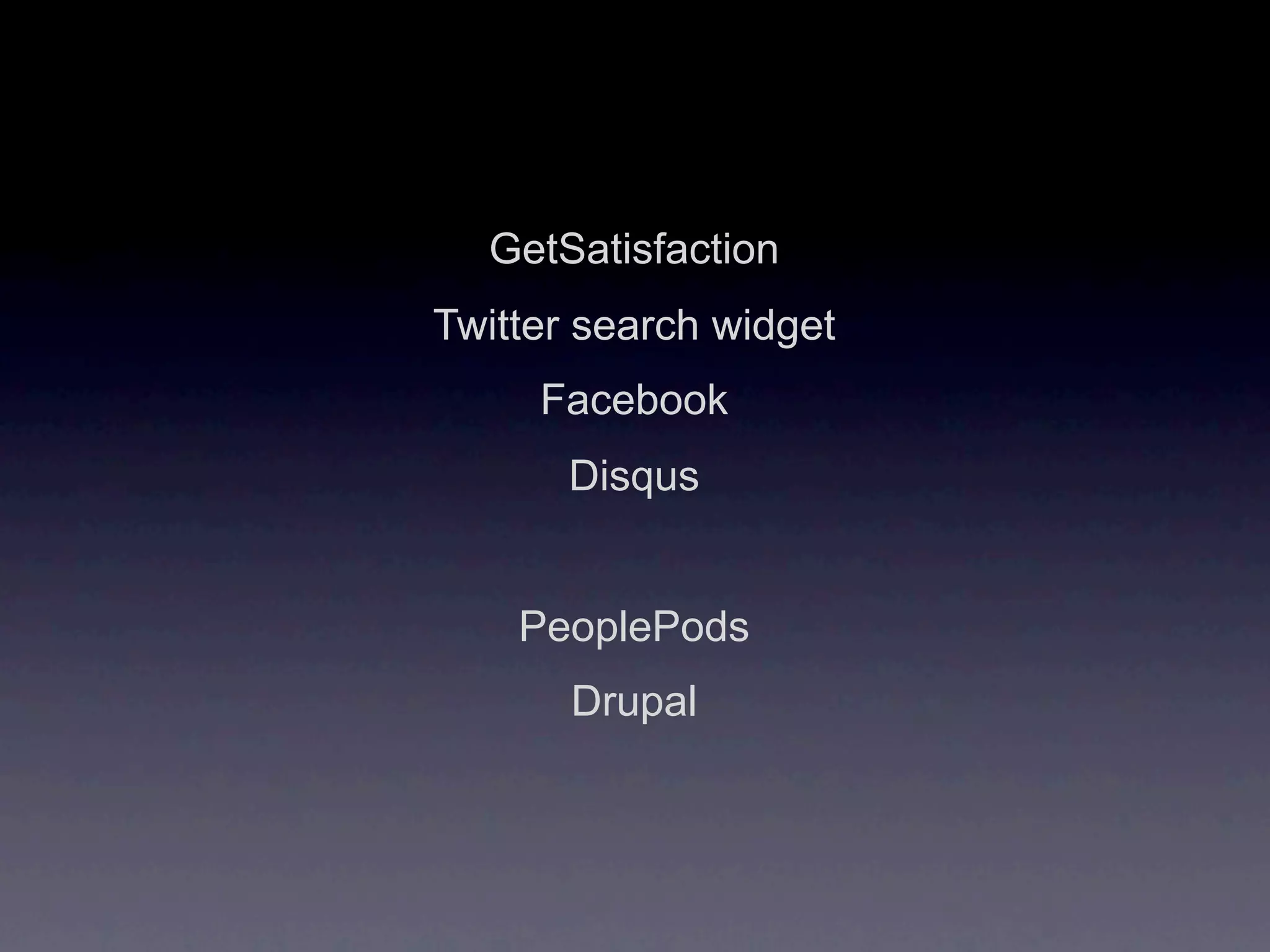 GetSatisfaction
Twitter search widget
     Facebook
       Disqus


    PeoplePods
       Drupal
 