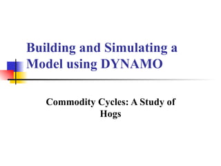 Building and Simulating a Model using DYNAMO Commodity Cycles: A Study of Hogs 