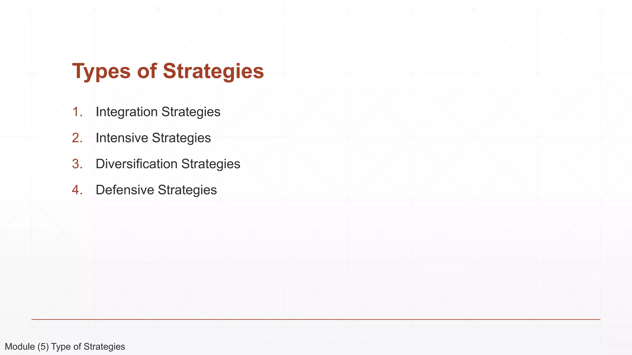 Types of Strategies
1. Integration Strategies
2. Intensive Strategies
3. Diversification Strategies
4. Defensive Strategies
Module (5) Type of Strategies
 