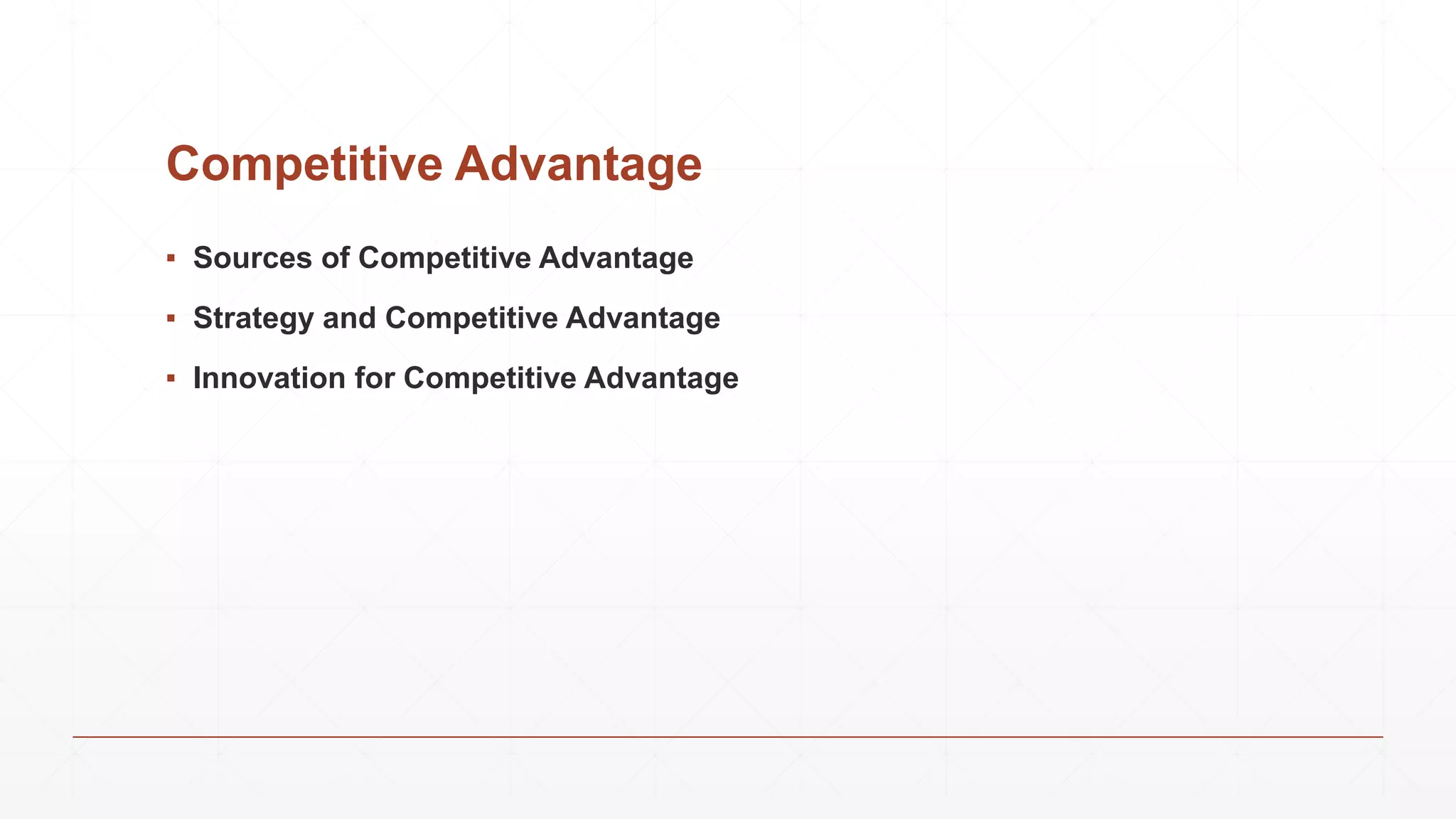 Competitive Advantage
▪ Sources of Competitive Advantage
▪ Strategy and Competitive Advantage
▪ Innovation for Competitive Advantage
 