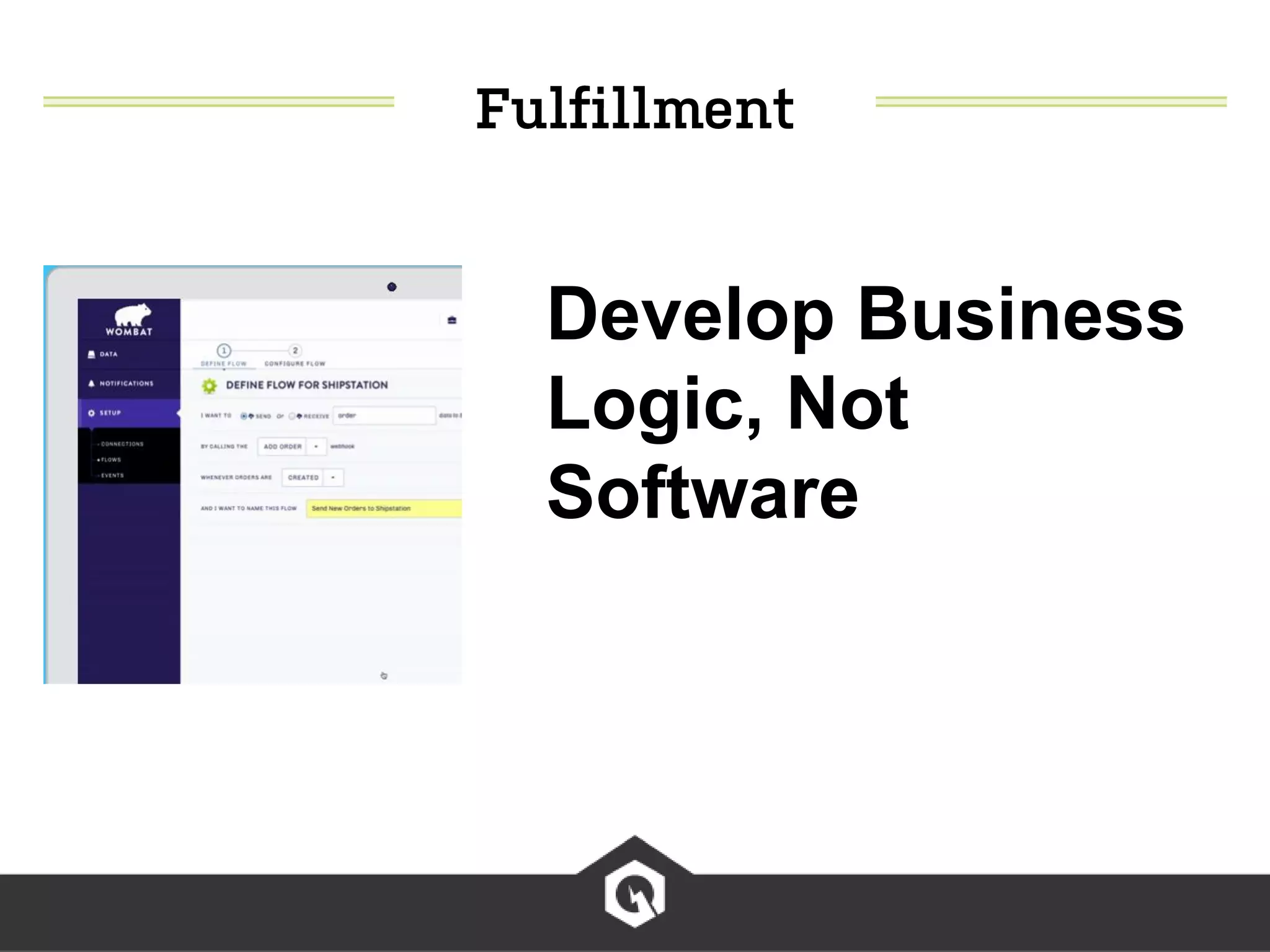 Develop Business
Logic, Not
Software
 