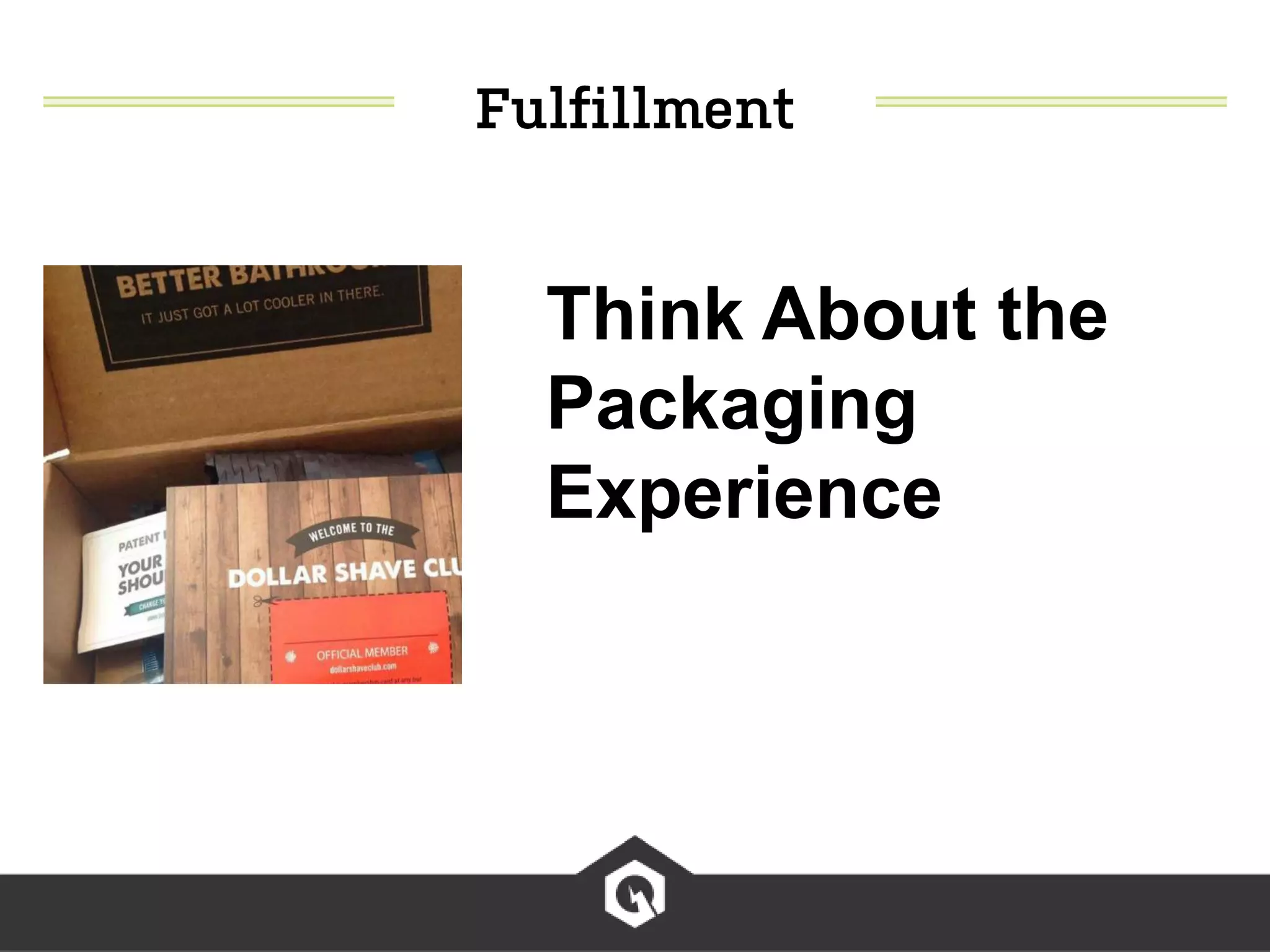 Think About the
Packaging
Experience
 