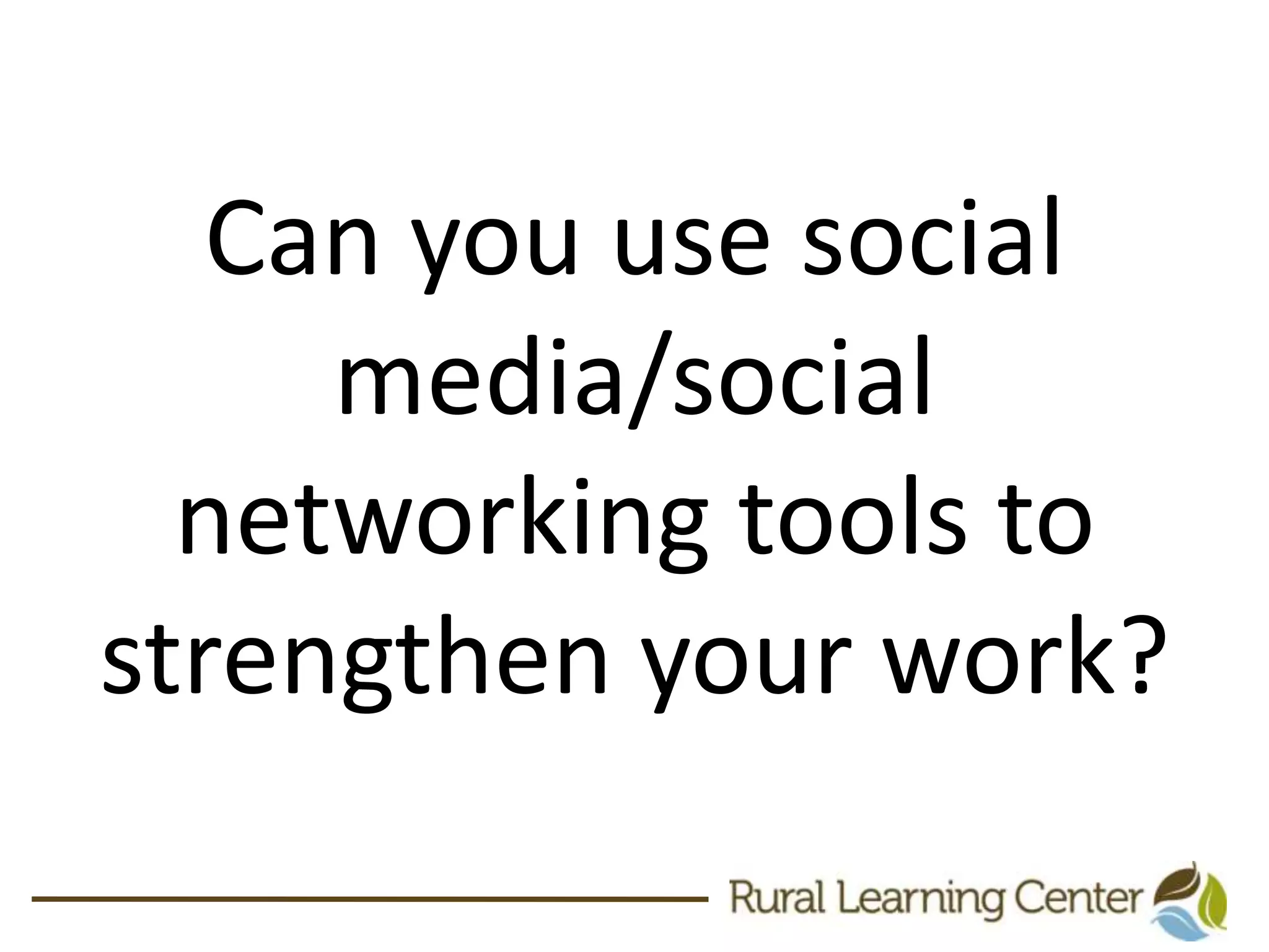 Can you use social media/social networking tools to strengthen your work?