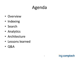 Agenda
• Overview
• Indexing
• Search
• Analytics
• Architecture
• Lessons learned
• Q&A
3
 