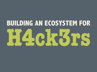 BUILDING AN ECOSYSTEM FOR

H4ck3rs
 