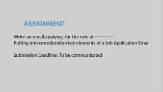 ASSIGNMENT
Write an email applying for the role of -------------
Putting into consideration key elements of a Job Application Email
Submission Deadline: To be communicated
 