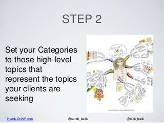 HandsOnWP.com @nick_batik@sandi_batik
STEP 2
Set your Categories
to those high-level
topics that
represent the topics
your...