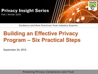 1
vPrivacy Insight Series v
Building an Effective Privacy
Program – Six Practical Steps
September 24, 2015
 