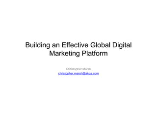 Building an Effective Global Digital
        Marketing Platform

                 Christopher Marsh
           christopher.marsh@akqa.com
 